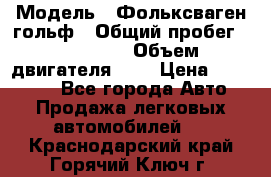  › Модель ­ Фольксваген гольф › Общий пробег ­ 420 000 › Объем двигателя ­ 2 › Цена ­ 165 000 - Все города Авто » Продажа легковых автомобилей   . Краснодарский край,Горячий Ключ г.